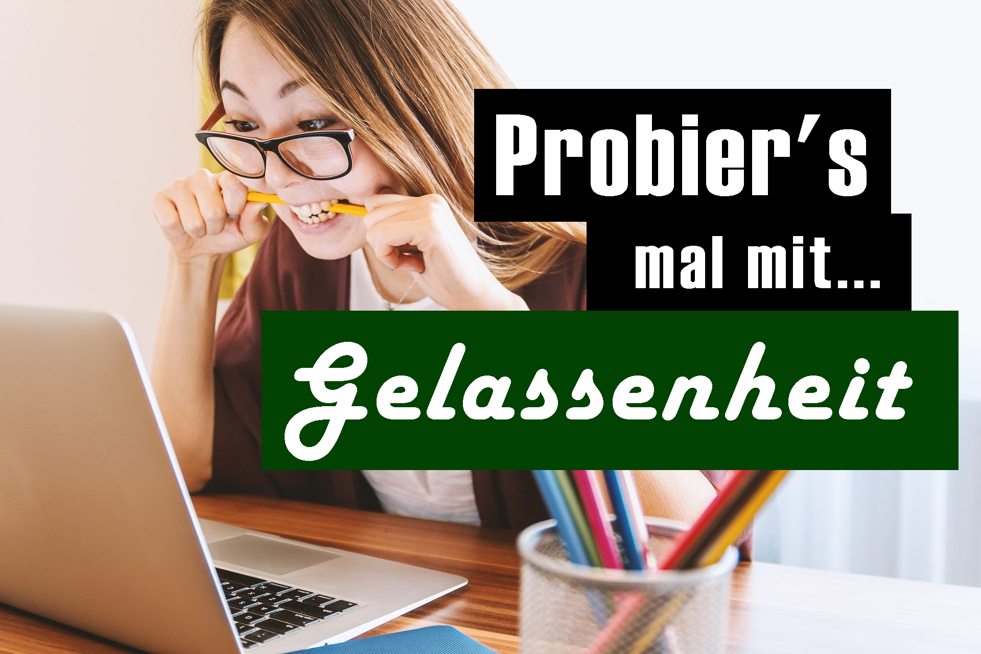 Gelassener werden - Probiers mal mit Gelassenheit
