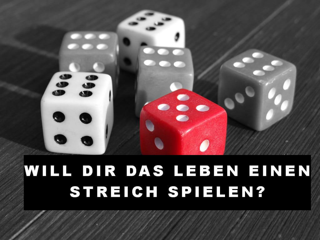 Will Dir das Leben einen Streich spielen?